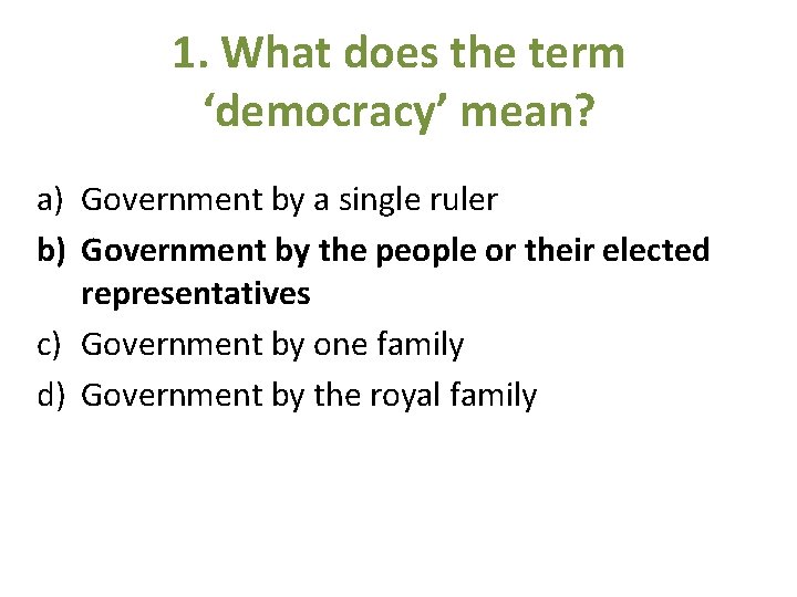 1. What does the term ‘democracy’ mean? a) Government by a single ruler b)