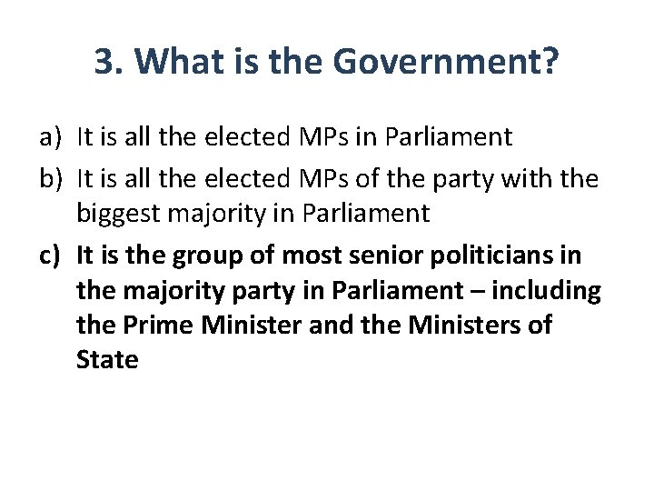 3. What is the Government? a) It is all the elected MPs in Parliament