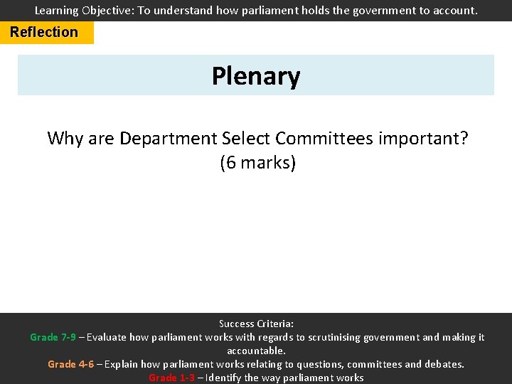 Learning Objective: To understand how parliament holds the government to account. Reflection Plenary Why