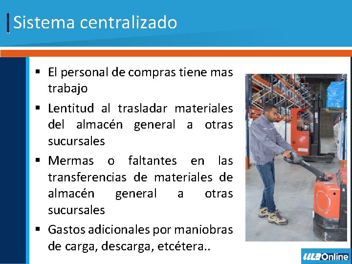 Sistema centralizado § El personal de compras tiene mas trabajo § Lentitud al trasladar