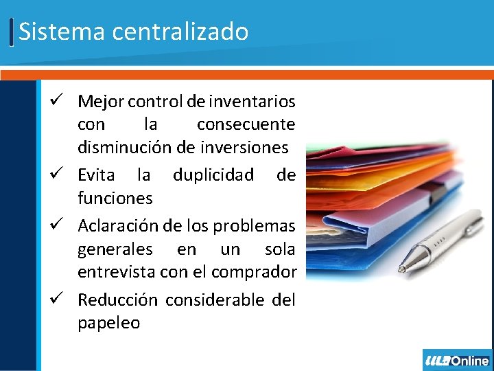 Sistema centralizado ü Mejor control de inventarios con la consecuente disminución de inversiones ü