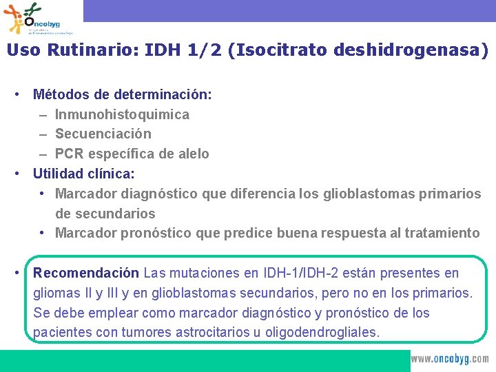 Uso Rutinario: IDH 1/2 (Isocitrato deshidrogenasa) • Métodos de determinación: – Inmunohistoquimica – Secuenciación