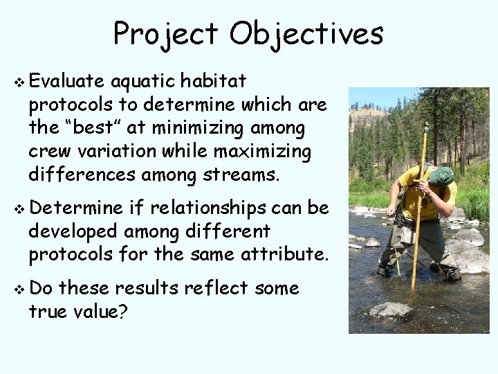 Project Objectives v Evaluate aquatic habitat protocols to determine which are the “best” at