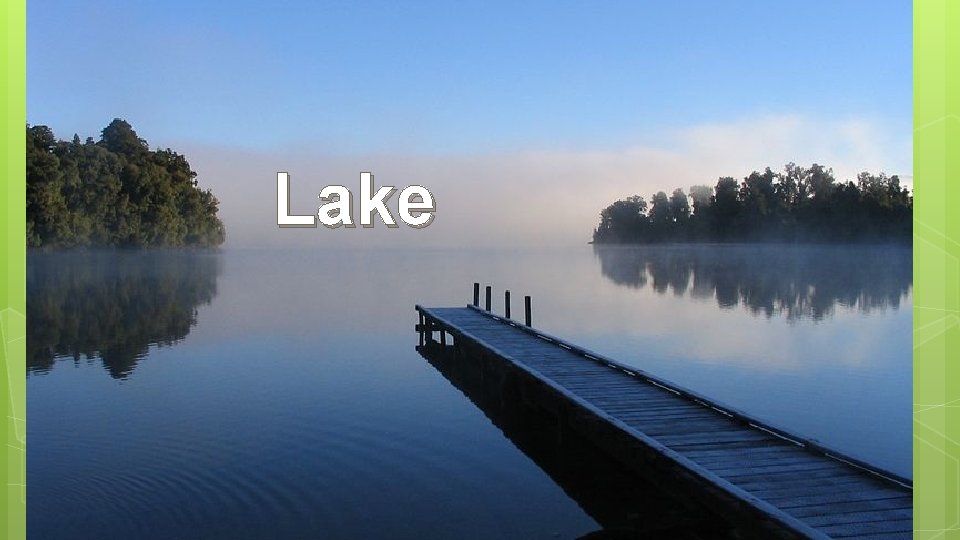 Lake ○ ○ ○ Lake A pool of freshwater that fills low spots in