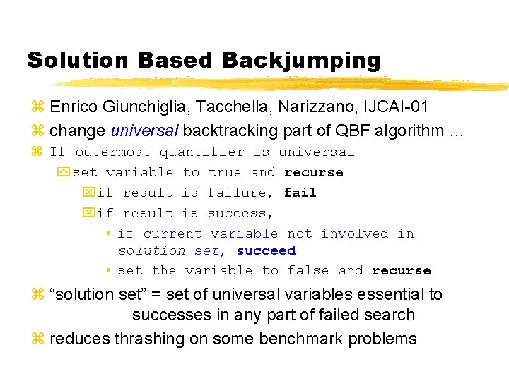 Solution Based Backjumping z Enrico Giunchiglia, Tacchella, Narizzano, IJCAI-01 z change universal backtracking part