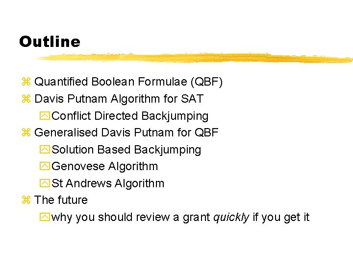 Outline z Quantified Boolean Formulae (QBF) z Davis Putnam Algorithm for SAT y. Conflict