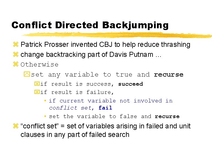 Conflict Directed Backjumping z Patrick Prosser invented CBJ to help reduce thrashing z change