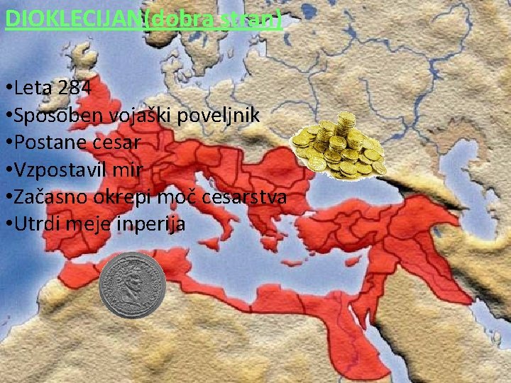 DIOKLECIJAN(dobra stran) • Leta 284 • Sposoben vojaški poveljnik • Postane cesar • Vzpostavil