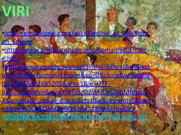 VIRI • http: //en. wikipedia. org/wiki/Decline_of_the_Rom an_Empire • http: //www. professorpage. info/Roman%20 Empir e.