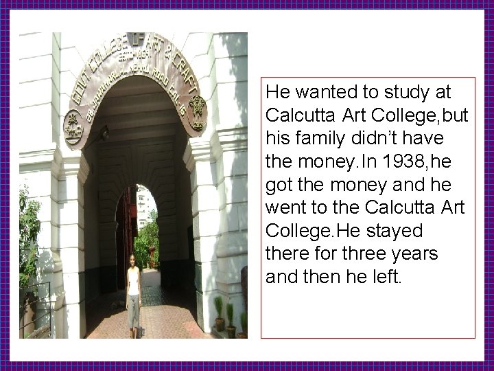 He wanted to study at Calcutta Art College, but his family didn’t have the