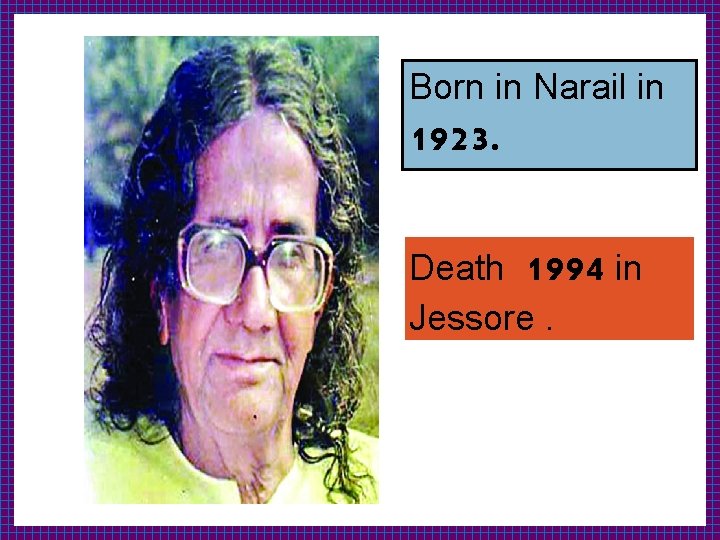 Born in Narail in 1923. Death 1994 in Jessore. 