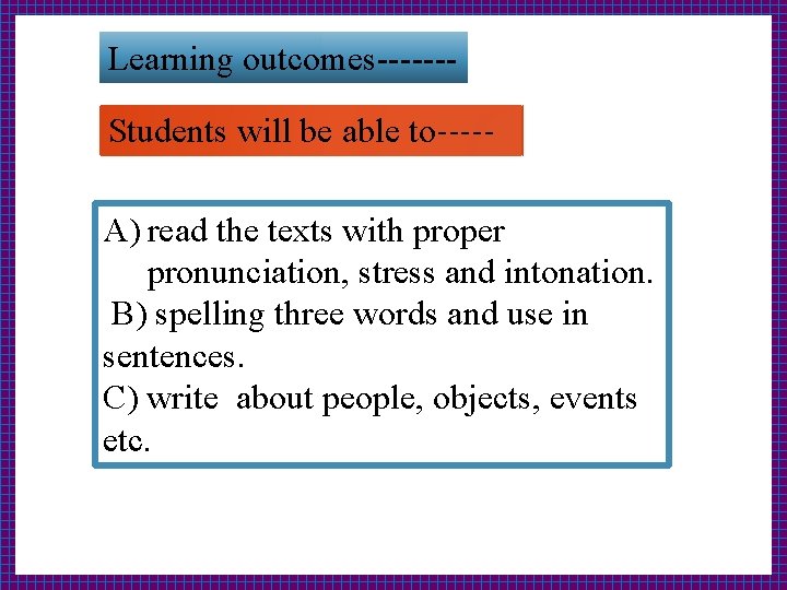 Learning outcomes------Students will be able to----- A) read the texts with proper pronunciation, stress
