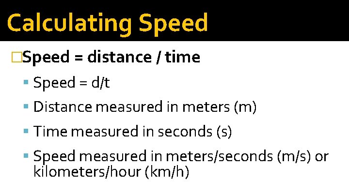 Calculating Speed �Speed = distance / time Speed = d/t Distance measured in meters