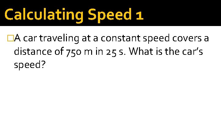 Calculating Speed 1 �A car traveling at a constant speed covers a distance of