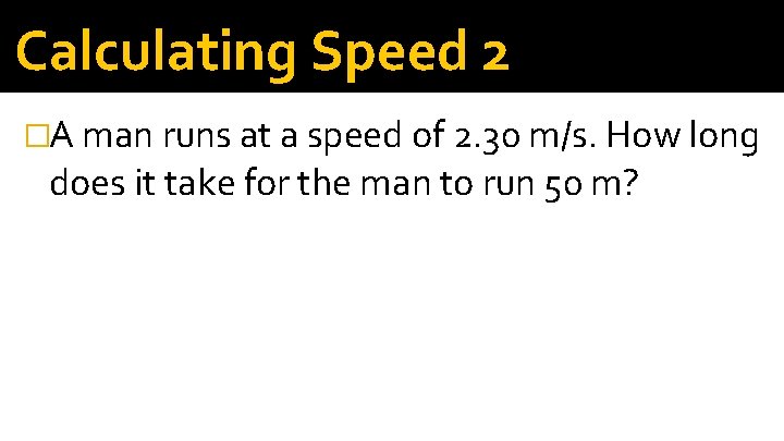 Calculating Speed 2 �A man runs at a speed of 2. 30 m/s. How