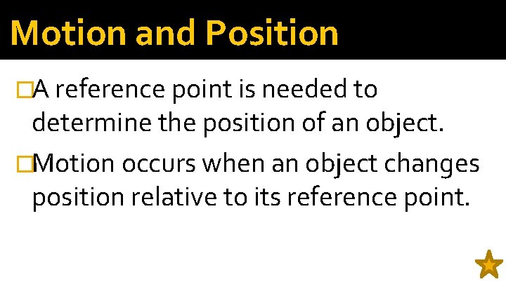 Motion and Position �A reference point is needed to determine the position of an