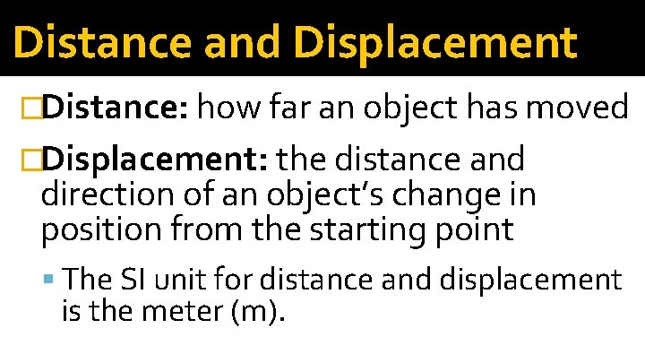 Distance and Displacement �Distance: how far an object has moved �Displacement: the distance and