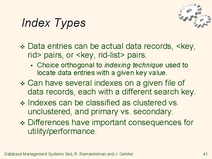 Index Types v Data entries can be actual data records, <key, rid> pairs, or