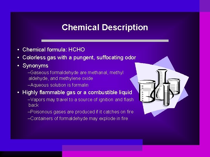 Chemical Description • Chemical formula: HCHO • Colorless gas with a pungent, suffocating odor