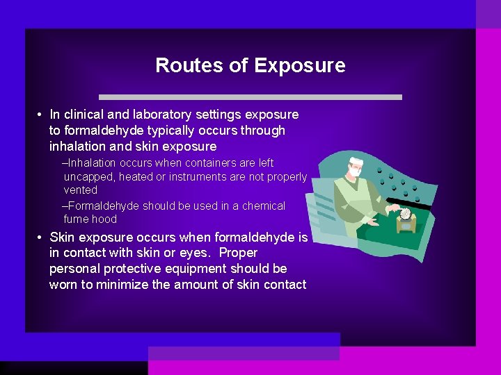 Routes of Exposure • In clinical and laboratory settings exposure to formaldehyde typically occurs