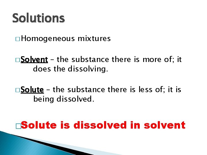 Solutions � Homogeneous mixtures � Solvent – the substance there is more of; it