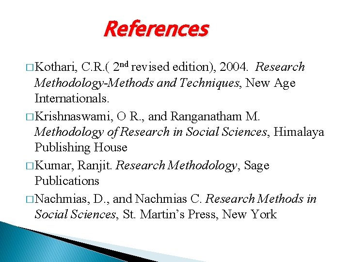 References � Kothari, C. R. ( 2 nd revised edition), 2004. Research Methodology-Methods and