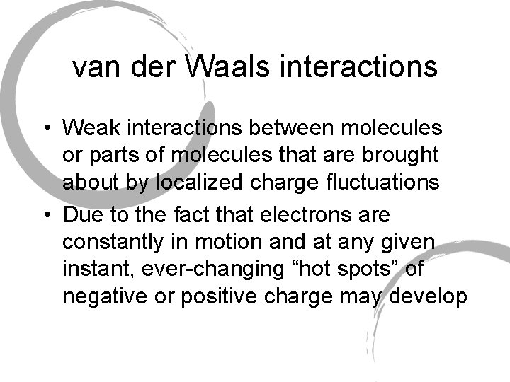 van der Waals interactions • Weak interactions between molecules or parts of molecules that