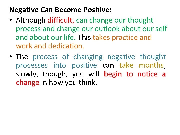 Negative Can Become Positive: • Although difficult, can change our thought process and change