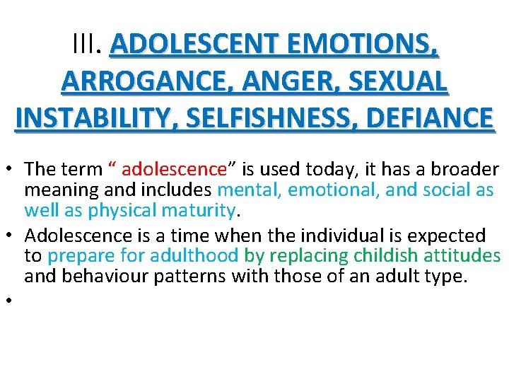 III. ADOLESCENT EMOTIONS, ARROGANCE, ANGER, SEXUAL INSTABILITY, SELFISHNESS, DEFIANCE • The term “ adolescence”