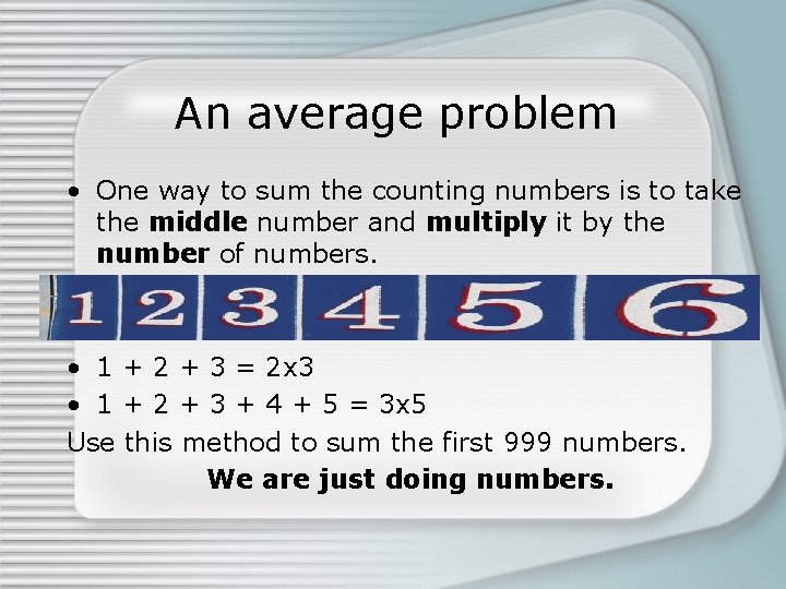 An average problem • One way to sum the counting numbers is to take