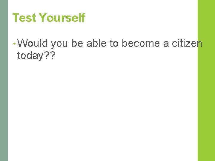 Test Yourself • Would you be able to become a citizen today? ? 