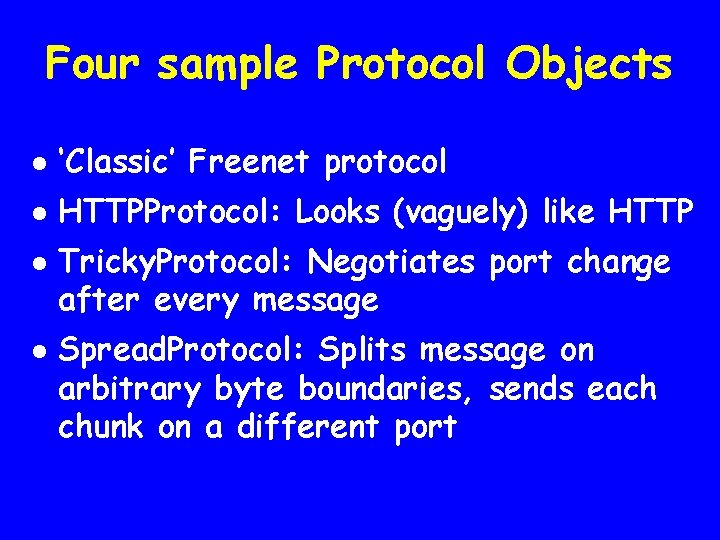 Four sample Protocol Objects l ‘Classic’ Freenet protocol l HTTPProtocol: Looks (vaguely) like HTTP