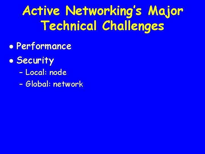 Active Networking’s Major Technical Challenges l Performance l Security – Local: node – Global: