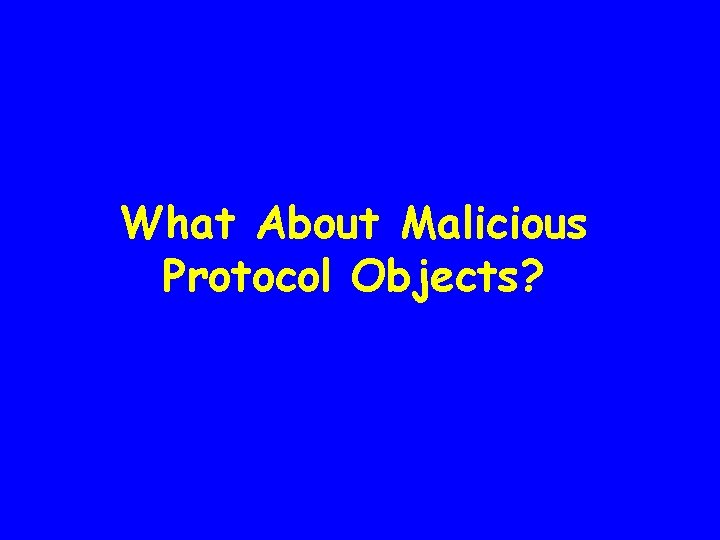 What About Malicious Protocol Objects? 