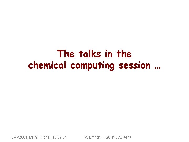 The talks in the chemical computing session … UPP 2004, Mt. S. Michel, 15.