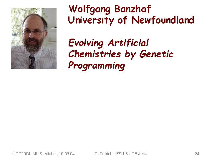 Wolfgang Banzhaf University of Newfoundland Evolving Artificial Chemistries by Genetic Programming UPP 2004, Mt.