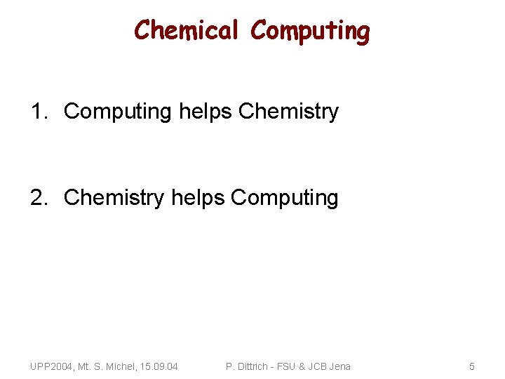 Chemical Computing 1. Computing helps Chemistry 2. Chemistry helps Computing UPP 2004, Mt. S.