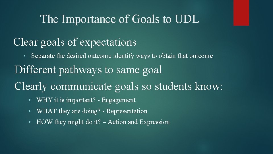 The Importance of Goals to UDL Clear goals of expectations Separate the desired outcome