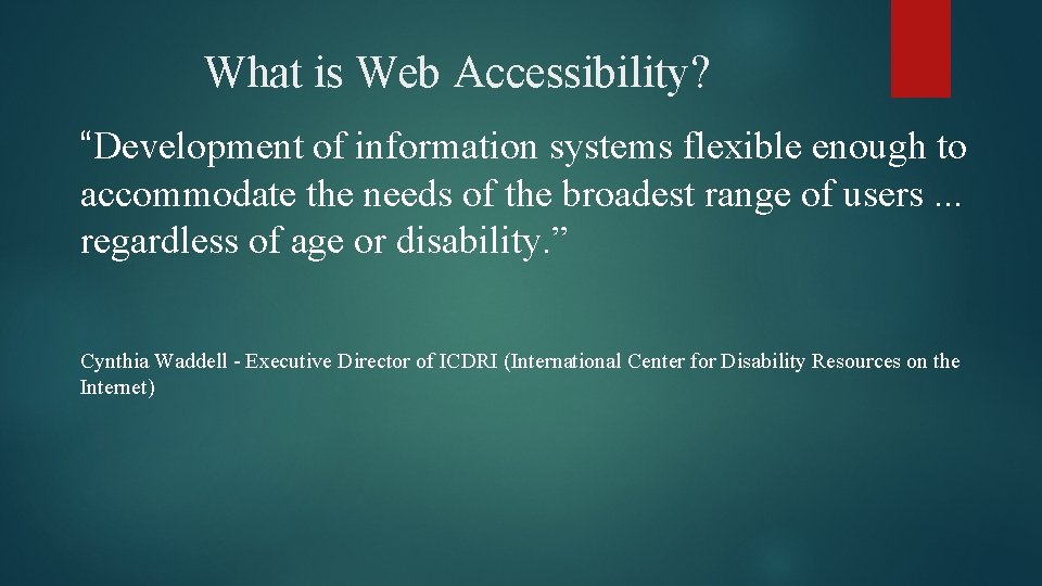 What is Web Accessibility? “Development of information systems flexible enough to accommodate the needs
