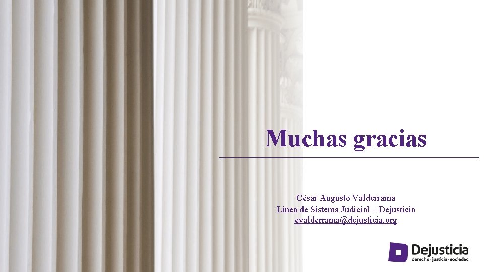 Muchas gracias César Augusto Valderrama Línea de Sistema Judicial – Dejusticia cvalderrama@dejusticia. org 