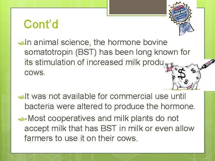 Cont’d In animal science, the hormone bovine somatotropin (BST) has been long known for