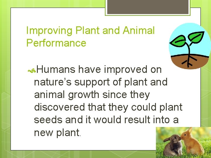 Improving Plant and Animal Performance Humans have improved on nature’s support of plant and