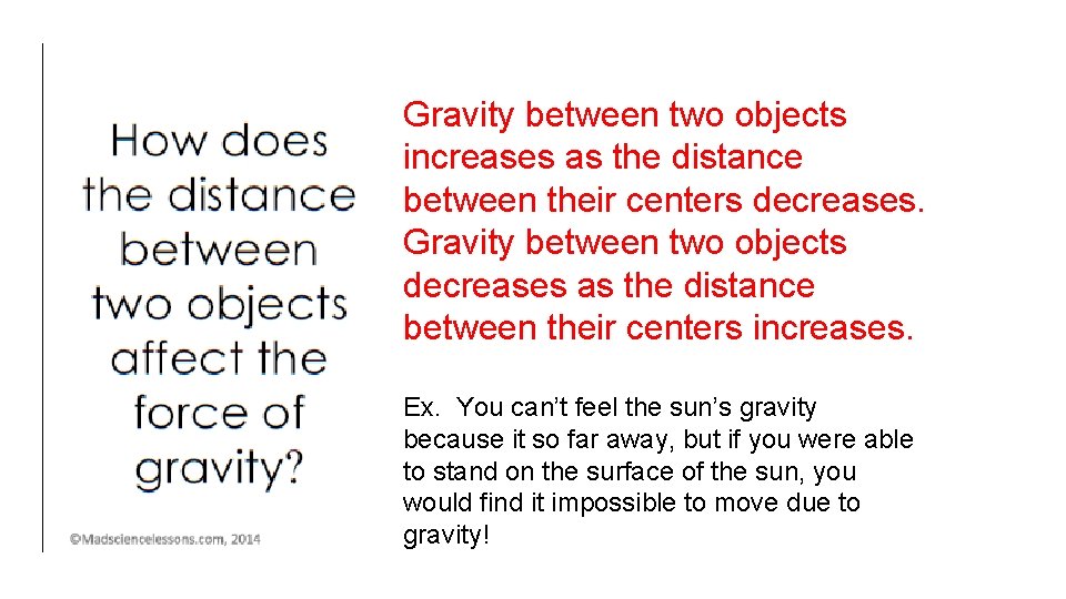 Gravity between two objects increases as the distance between their centers decreases. Gravity between