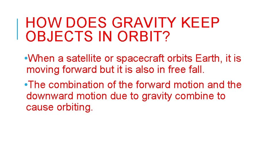 HOW DOES GRAVITY KEEP OBJECTS IN ORBIT? • When a satellite or spacecraft orbits