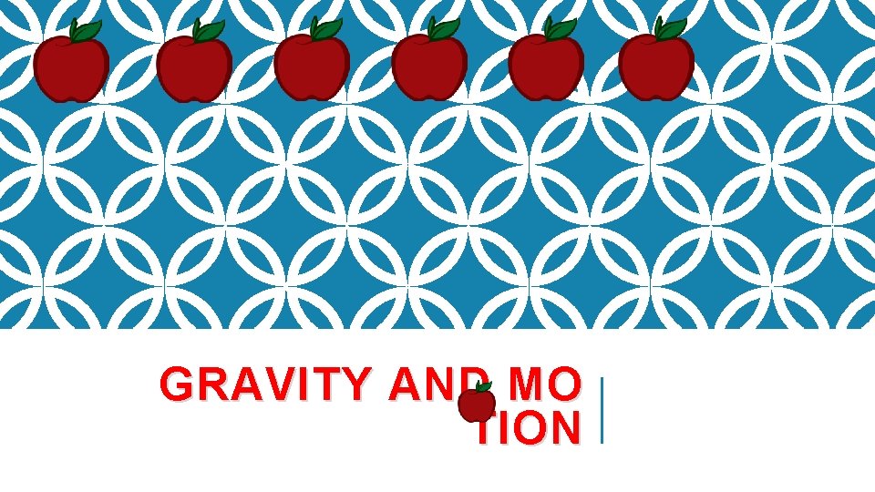 GRAVITY AND MO TION 