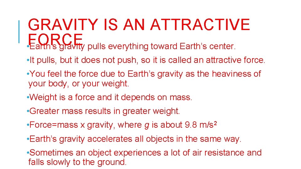 GRAVITY IS AN ATTRACTIVE • FORCE Earth’s gravity pulls everything toward Earth’s center. •