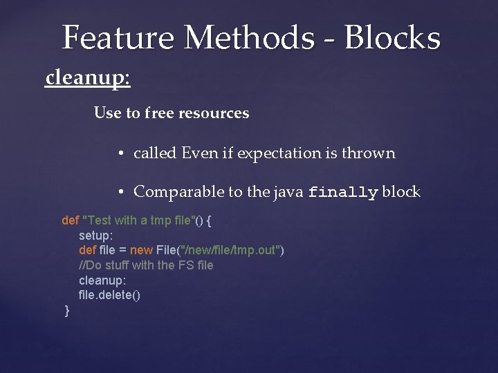 Feature Methods - Blocks cleanup: Use to free resources • called Even if expectation