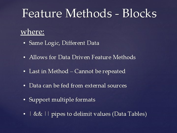 Feature Methods - Blocks where: • Same Logic, Different Data • Allows for Data