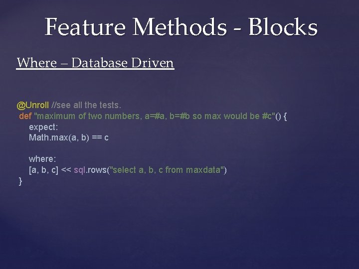 Feature Methods - Blocks Where – Database Driven @Unroll //see all the tests. def