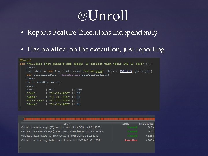 @Unroll • Reports Feature Executions independently • Has no affect on the execution, just